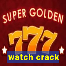 watch crack